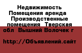 Недвижимость Помещения аренда - Производственные помещения. Тверская обл.,Вышний Волочек г.